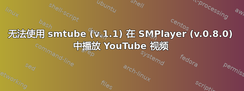 无法使用 smtube (v.1.1) 在 SMPlayer (v.0.8.0) 中播放 YouTube 视频