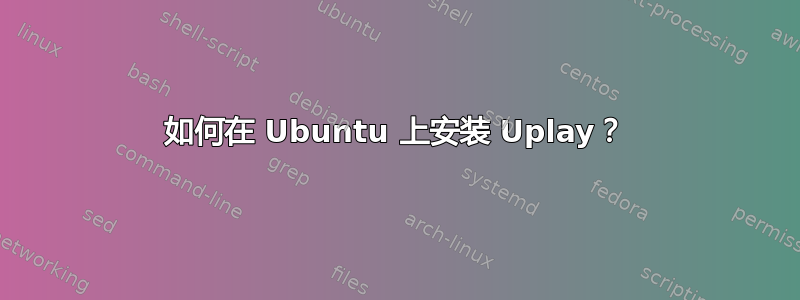 如何在 Ubuntu 上安装 Uplay？