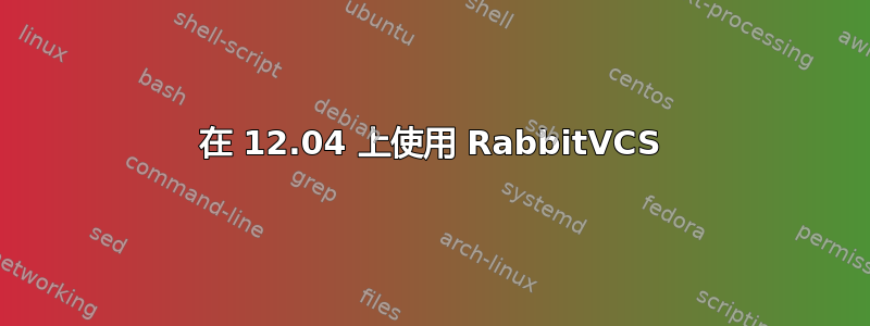 在 12.04 上使用 RabbitVCS