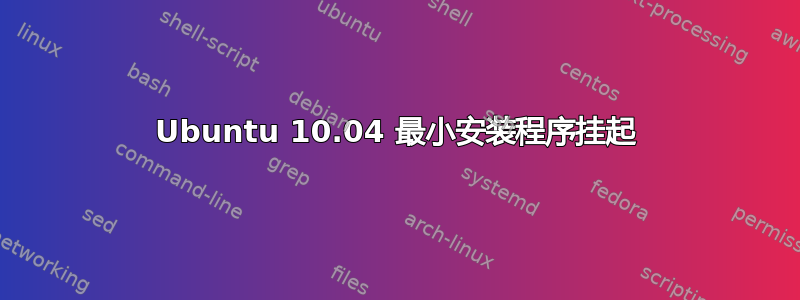 Ubuntu 10.04 最小安装程序挂起