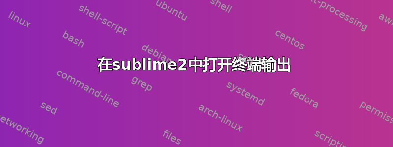 在sublime2中打开终端输出