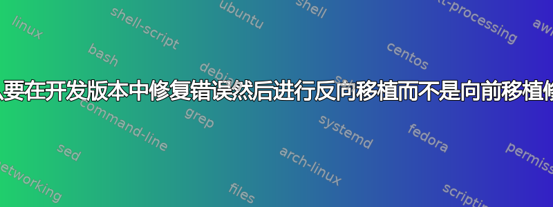 为什么要在开发版本中修复错误然后进行反向移植而不是向前移植修复？