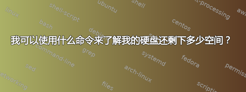 我可以使用什么命令来了解我的硬盘还剩下多少空间？