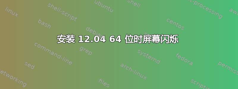 安装 12.04 64 位时屏幕闪烁