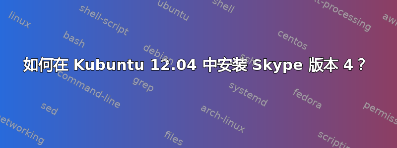 如何在 Kubuntu 12.04 中安装 Skype 版本 4？