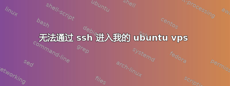 无法通过 ssh 进入我的 ubuntu vps