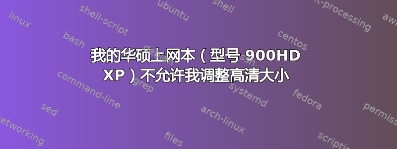 我的华硕上网本（型号 900HD XP）不允许我调整高清大小