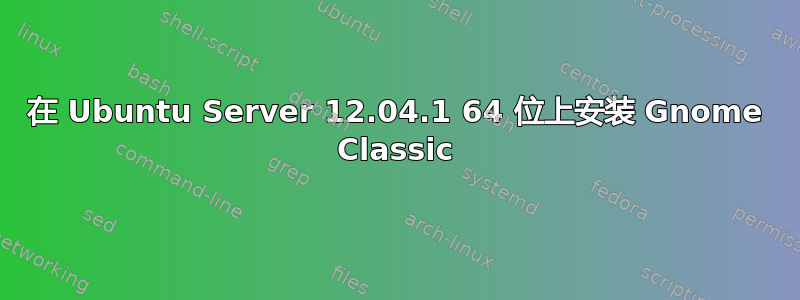 在 Ubuntu Server 12.04.1 64 位上安装 Gnome Classic