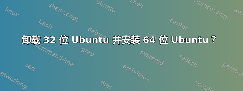 卸载 32 位 Ubuntu 并安装 64 位 Ubuntu？