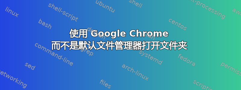 使用 Google Chrome 而不是默认文件管理器打开文件夹