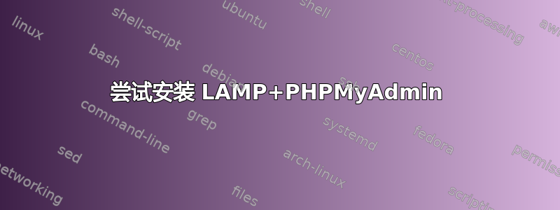 尝试安装 LAMP+PHPMyAdmin