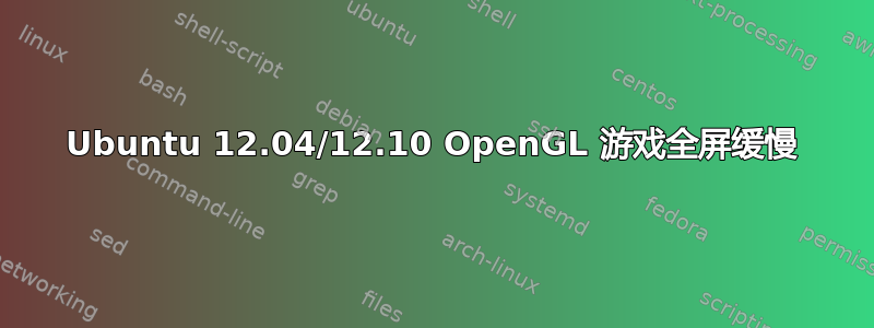 Ubuntu 12.04/12.10 OpenGL 游戏全屏缓慢