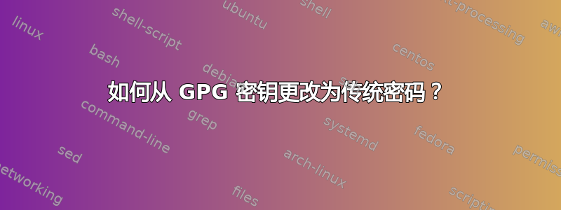 如何从 GPG 密钥更改为传统密码？