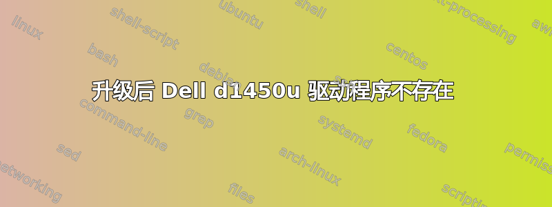 升级后 Dell d1450u 驱动程序不存在