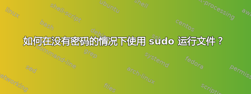 如何在没有密码的情况下使用 sudo 运行文件？