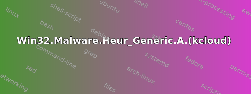 Win32.Malware.Heur_Generic.A.(kcloud)