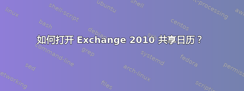 如何打开 Exchange 2010 共享日历？