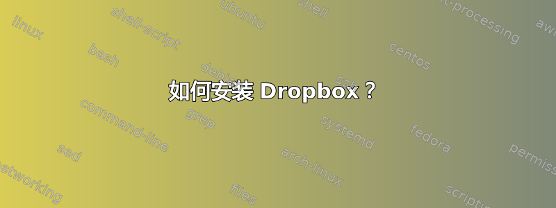 如何安装 Dropbox？