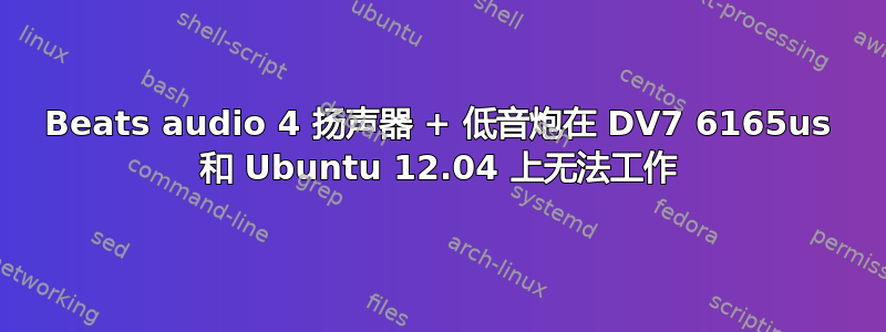 Beats audio 4 扬声器 + 低音炮在 DV7 6165us 和 Ubuntu 12.04 上无法工作