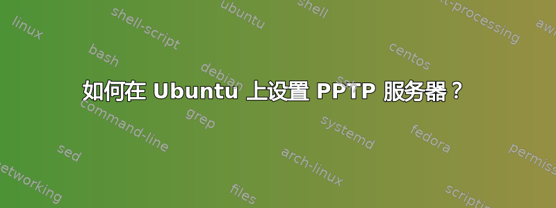 如何在 Ubuntu 上设置 PPTP 服务器？