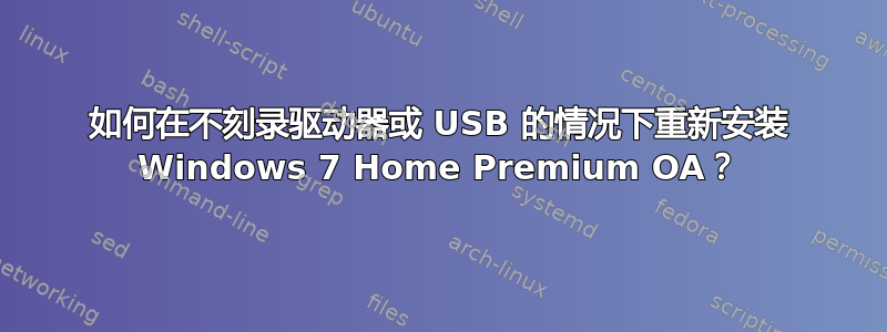 如何在不刻录驱动器或 USB 的情况下重新安装 Windows 7 Home Premium OA？