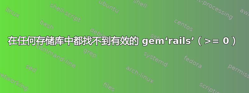 在任何存储库中都找不到有效的 gem‘rails’（>= 0）