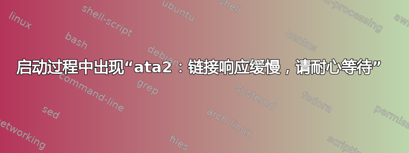 启动过程中出现“ata2：链接响应缓慢，请耐心等待” 