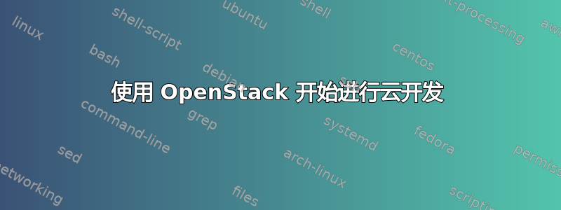 使用 OpenStack 开始进行云开发