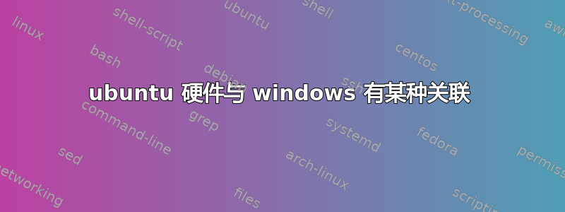 ubuntu 硬件与 windows 有某种关联