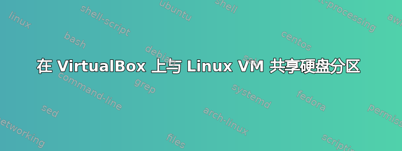 在 VirtualBox 上与 Linux VM 共享硬盘分区