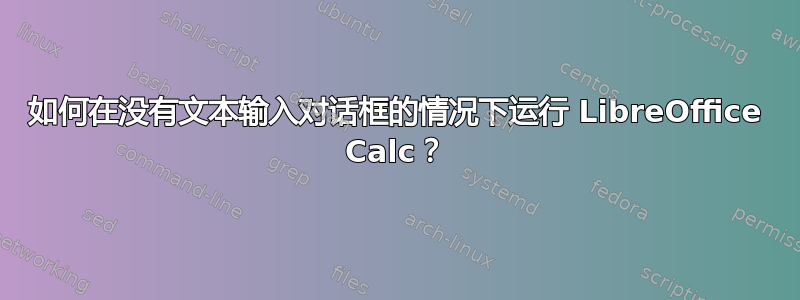 如何在没有文本输入对话框的情况下运行 LibreOffice Calc？