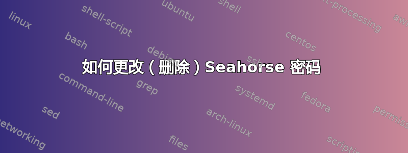 如何更改（删除）Seahorse 密码