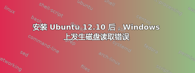 安装 Ubuntu 12.10 后，Windows 上发生磁盘读取错误