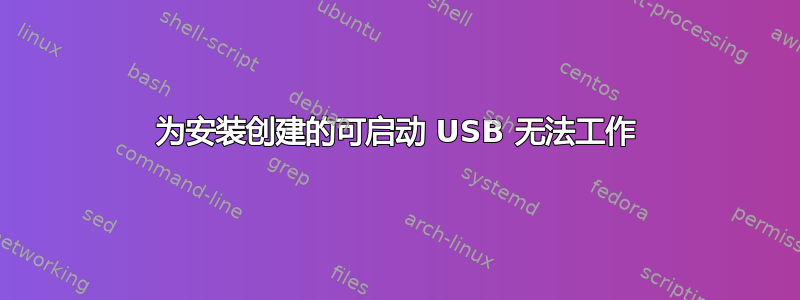 为安装创建的可启动 USB 无法工作