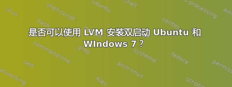 是否可以使用 LVM 安装双启动 Ubuntu 和 WIndows 7？