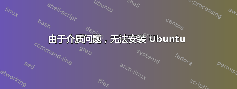 由于介质问题，无法安装 Ubuntu