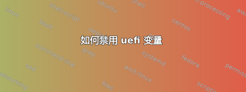 如何禁用 uefi 变量