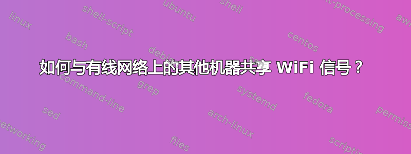 如何与有线网络上的其他机器共享 WiFi 信号？