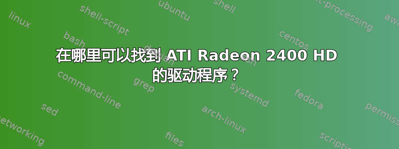 在哪里可以找到 ATI Radeon 2400 HD 的驱动程序？