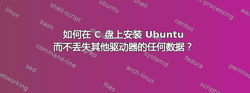 如何在 C 盘上安装 Ubuntu 而不丢失其他驱动器的任何数据？