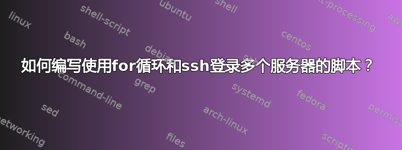 如何编写使用for循环和ssh登录多个服务器的脚本？