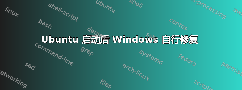 Ubuntu 启动后 Windows 自行修复