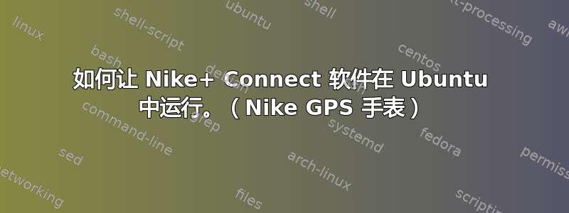 如何让 Nike+ Connect 软件在 Ubuntu 中运行。（Nike GPS 手表）