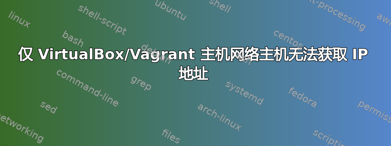 仅 VirtualBox/Vagrant 主机网络主机无法获取 IP 地址