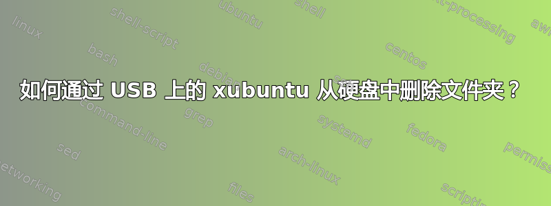 如何通过 USB 上的 xubuntu 从硬盘中删除文件夹？