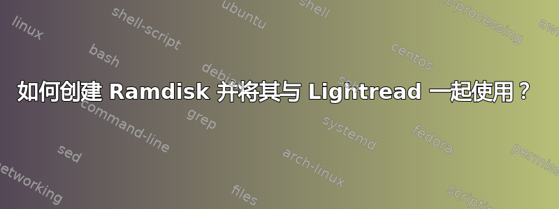 如何创建 Ramdisk 并将其与 Lightread 一起使用？