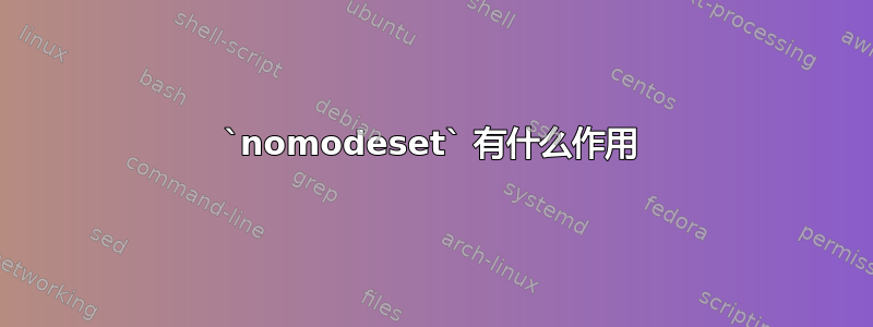 `nomodeset` 有什么作用