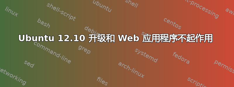 Ubuntu 12.10 升级和 Web 应用程序不起作用