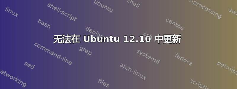 无法在 Ubuntu 12.10 中更新