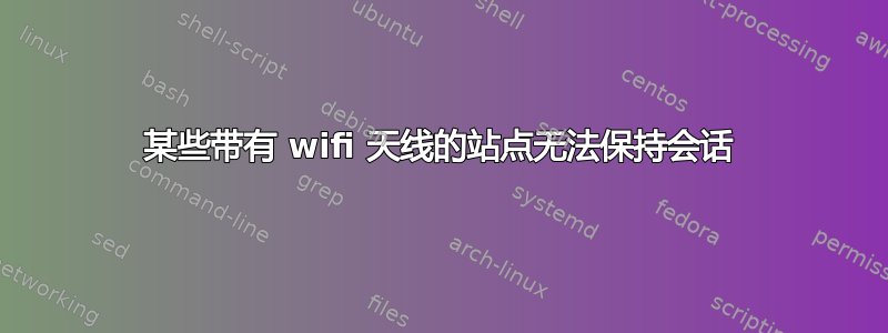 某些带有 wifi 天线的站点无法保持会话